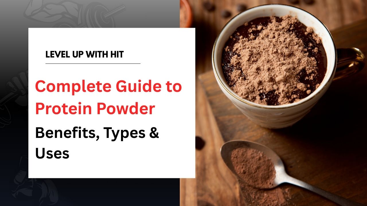 Complete Guide to Protein Powder: Benefits, Types & Uses